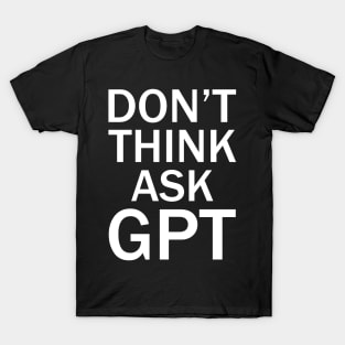 Don't think ask gpt ai T-Shirt